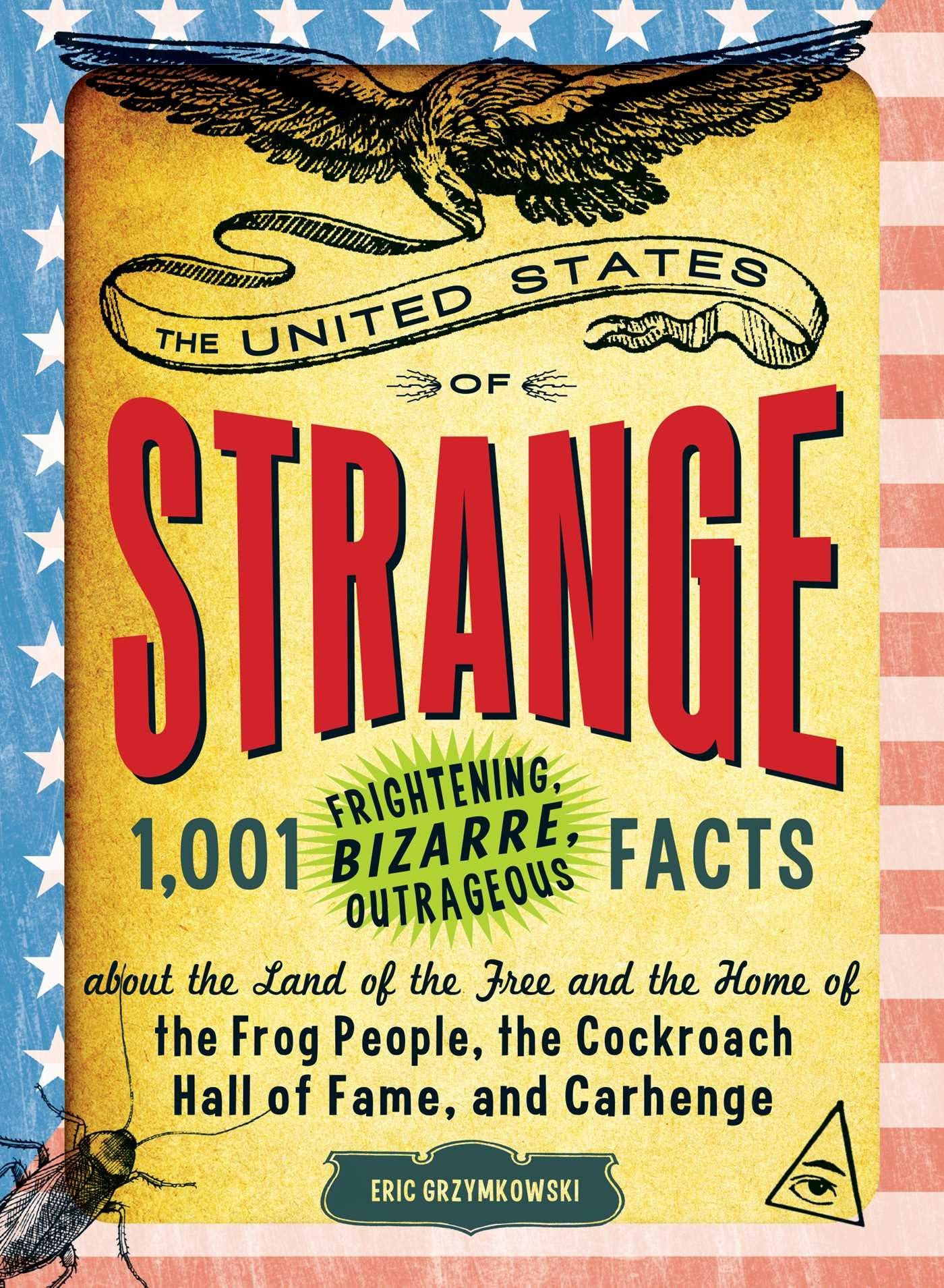 The United States of Strange: 1,001 Frightening, Bizarre, Outrageous Facts About the Land of the Free and the Home of the Frog People, the Cockroach Hall of Fame, and Carhenge Social Sciences