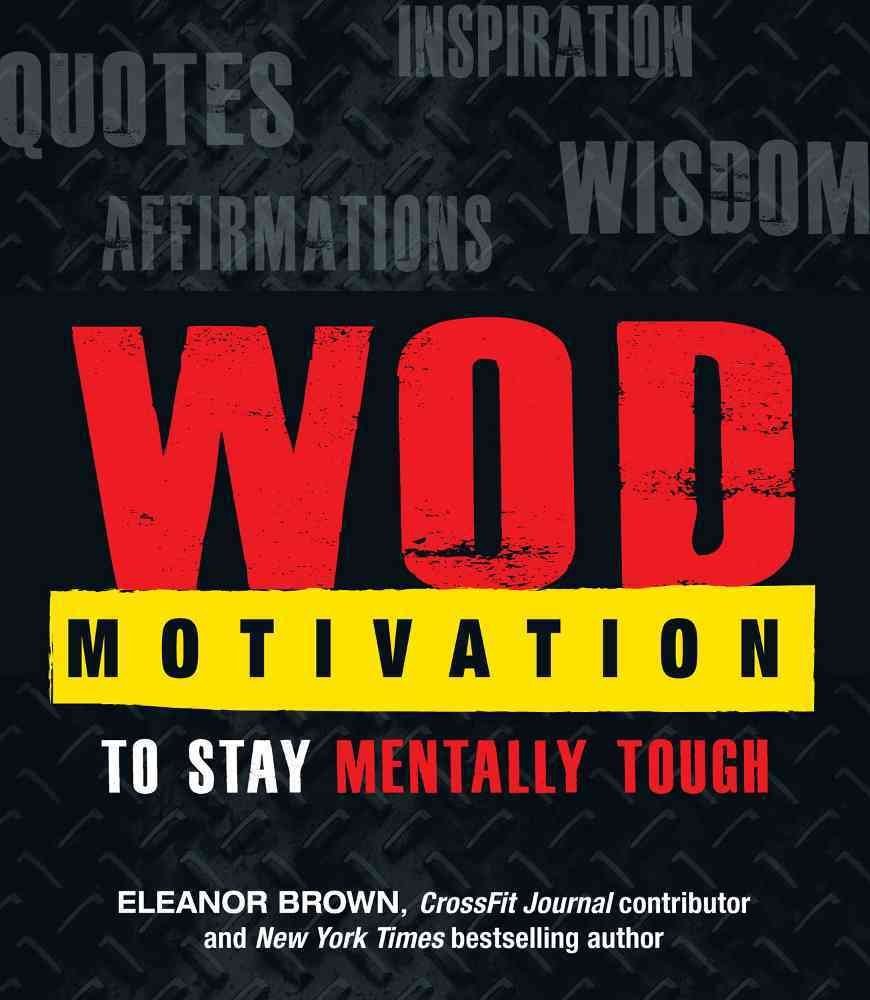 WOD Motivation: Quotes, Inspiration, Affirmations, and Wisdom to Stay Mentally Tough book