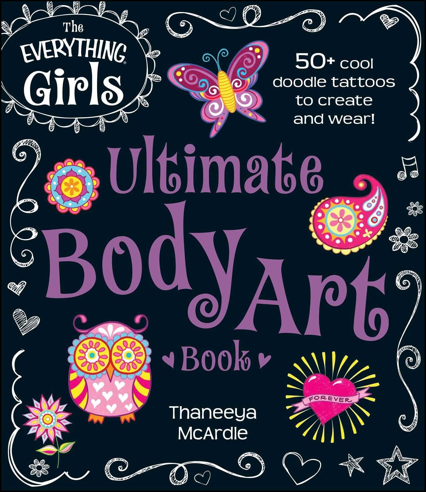 The Everything Girls Ultimate Body Art Book: 50+ Cool Doodle Tattoos to Create and Wear! (Everything® Kids) Non-fiction