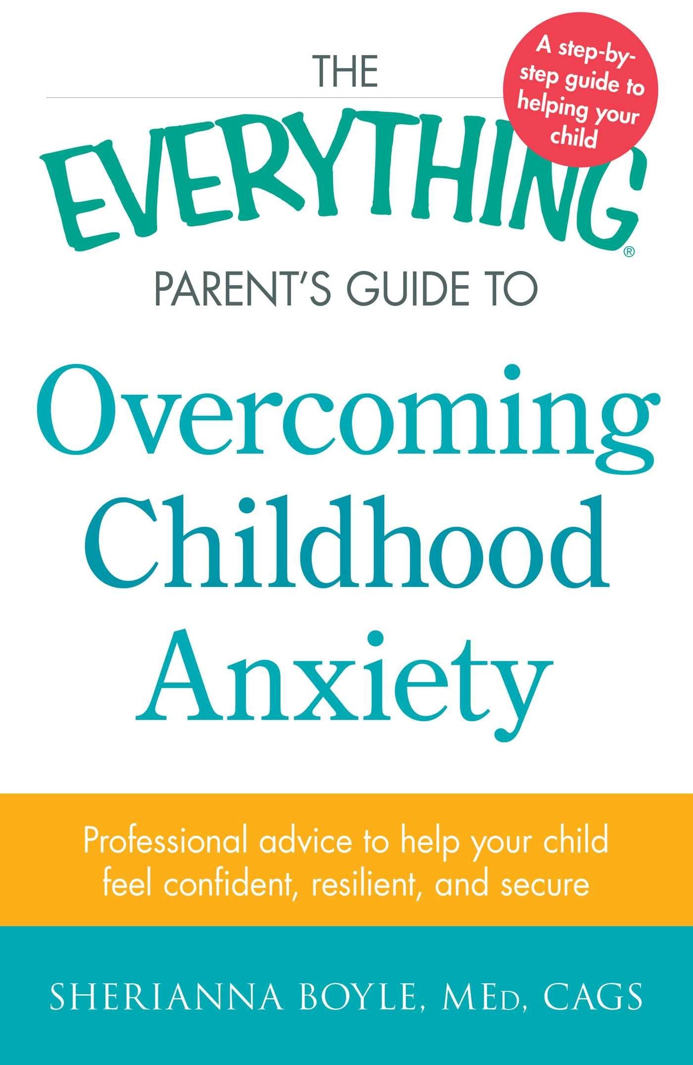 The Everything Parent's Guide to Overcoming Childhood Anxiety: Professional Advice to Help Your Child Feel Confident, Resilient, and Secure book