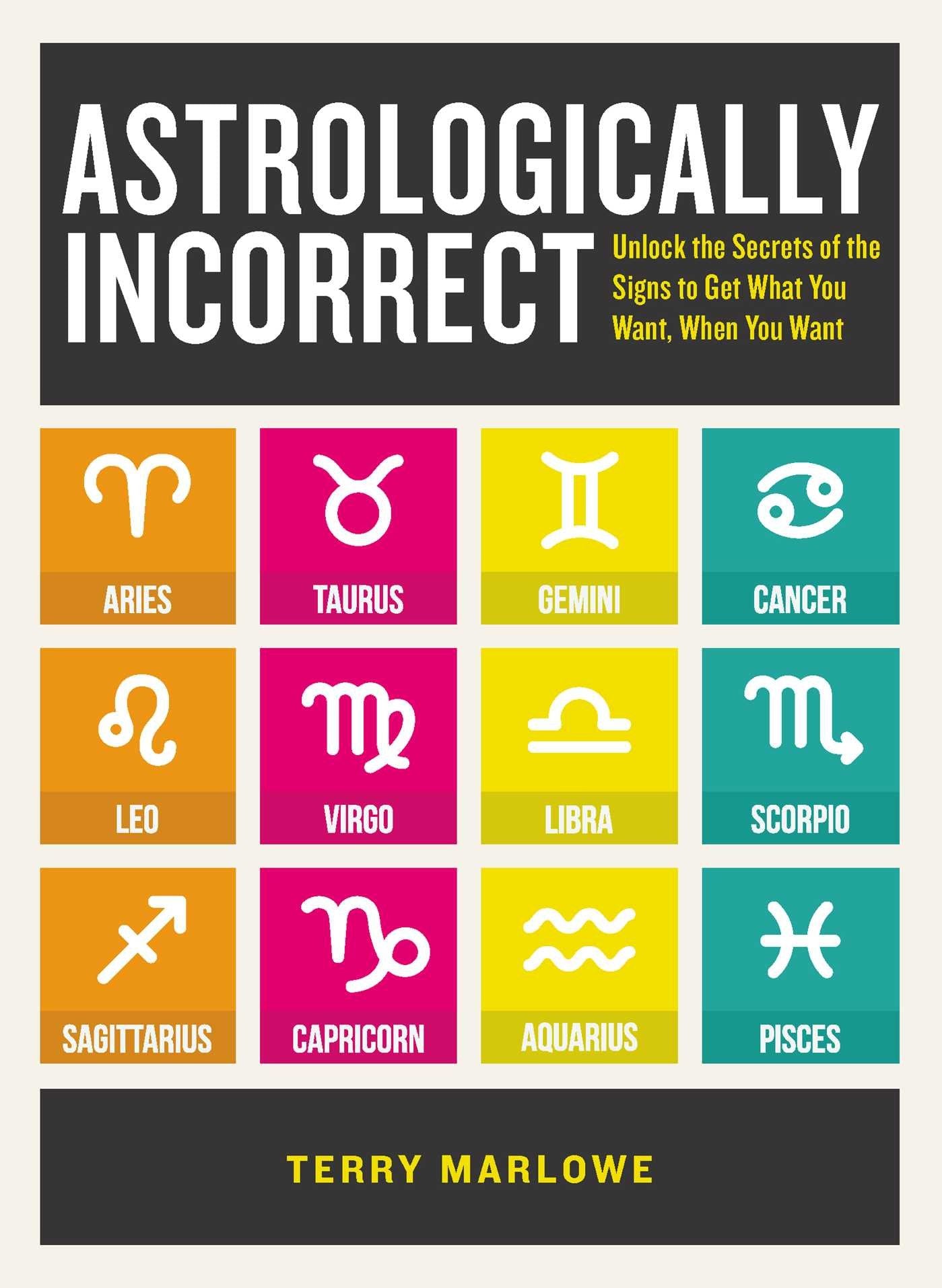Astrologically Incorrect: Unlock the Secrets of the Signs to Get What You Want, When You Want book