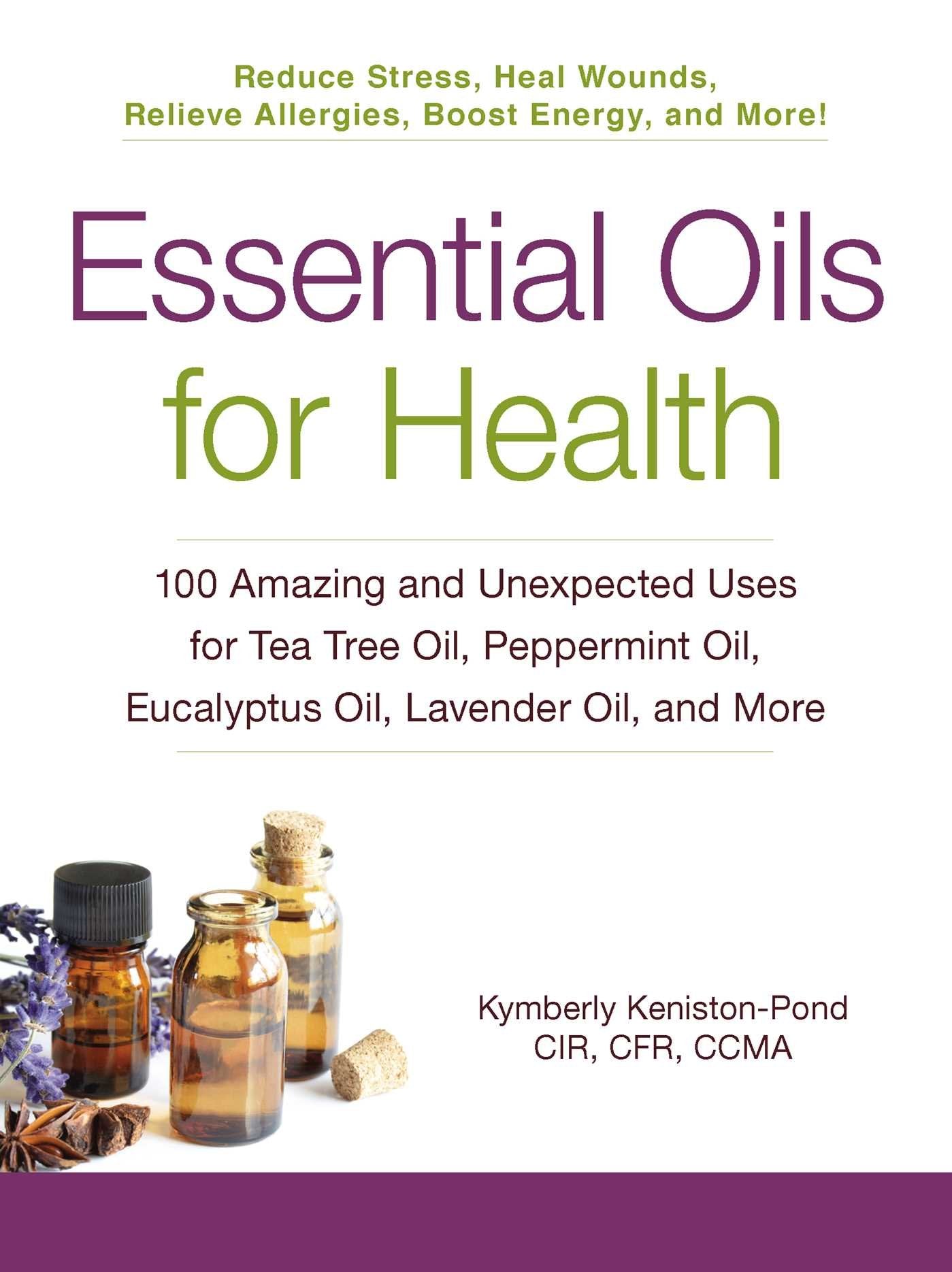 Essential Oils for Health: 100 Amazing and Unexpected Uses for Tea Tree Oil, Peppermint Oil, Eucalyptus Oil, Lavender Oil, and More (For Health Series) Health, Nutrition & Fitness