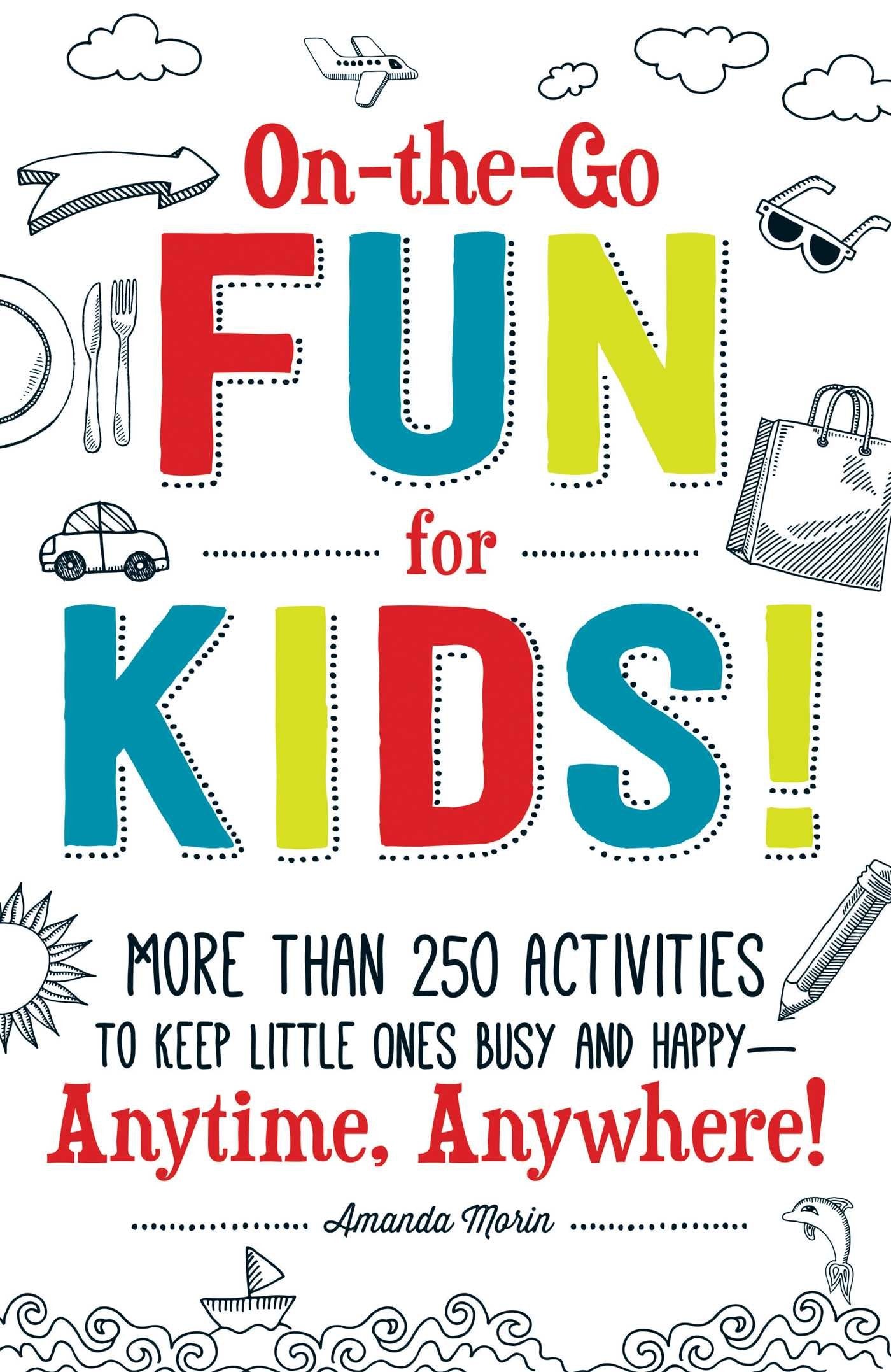 On-the-Go Fun for Kids!: More Than 250 Activities to Keep Little Ones Busy and Happy--Anytime, Anywhere! book