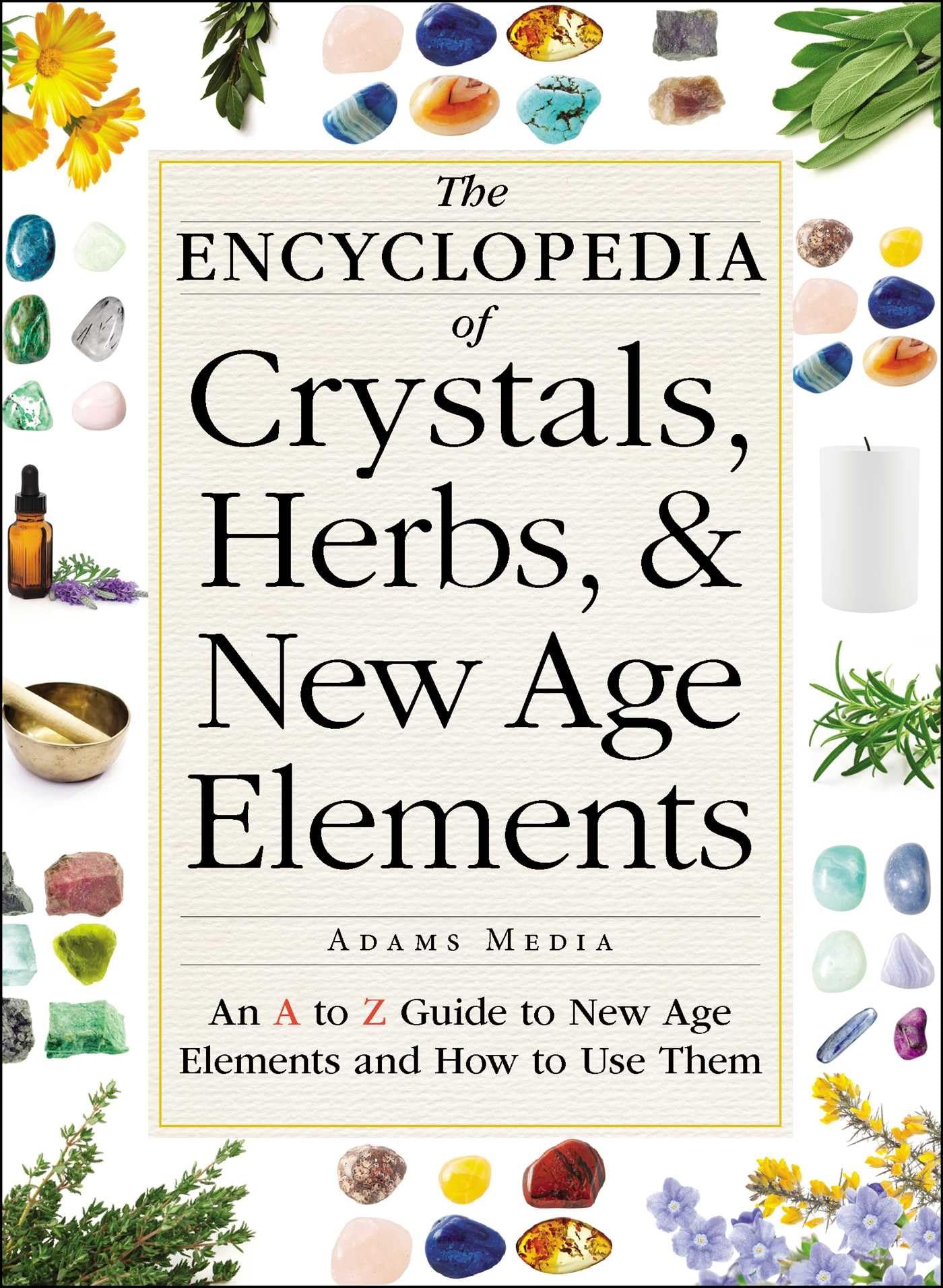 The Encyclopedia of Crystals, Herbs, and New Age Elements: An A to Z Guide to New Age Elements and How to Use Them Religion & Esotericism