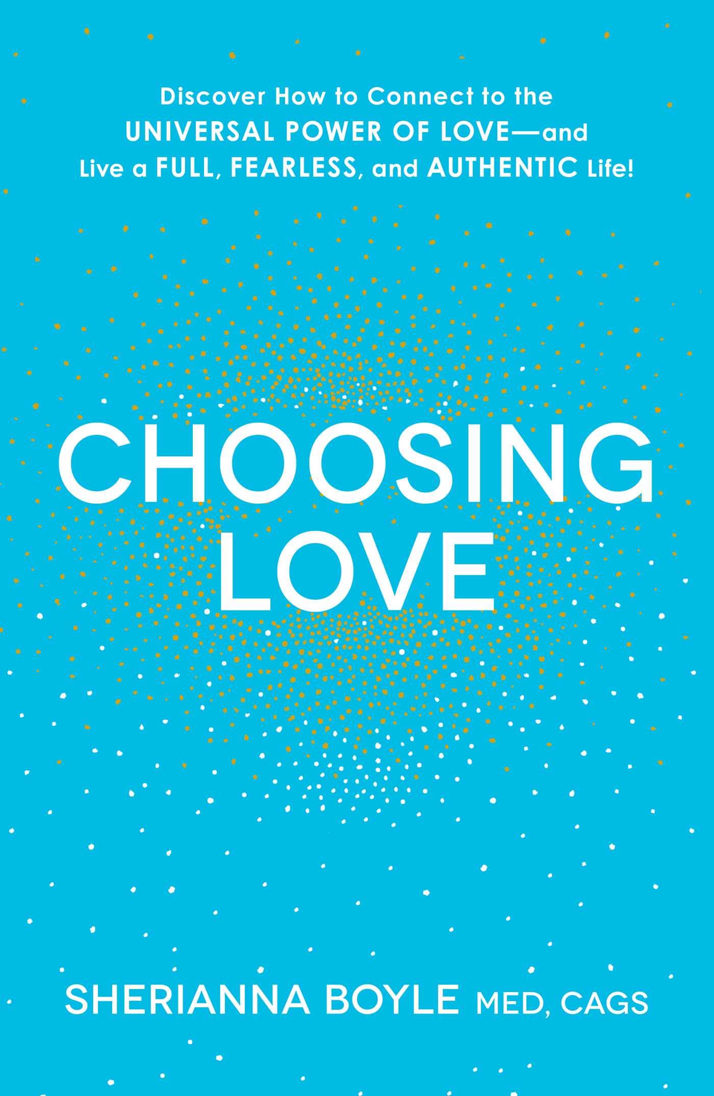 Choosing Love: Discover How to Connect to the Universal Power of Love--and Live a Full, Fearless, and Authentic Life! Business, Finance & Career