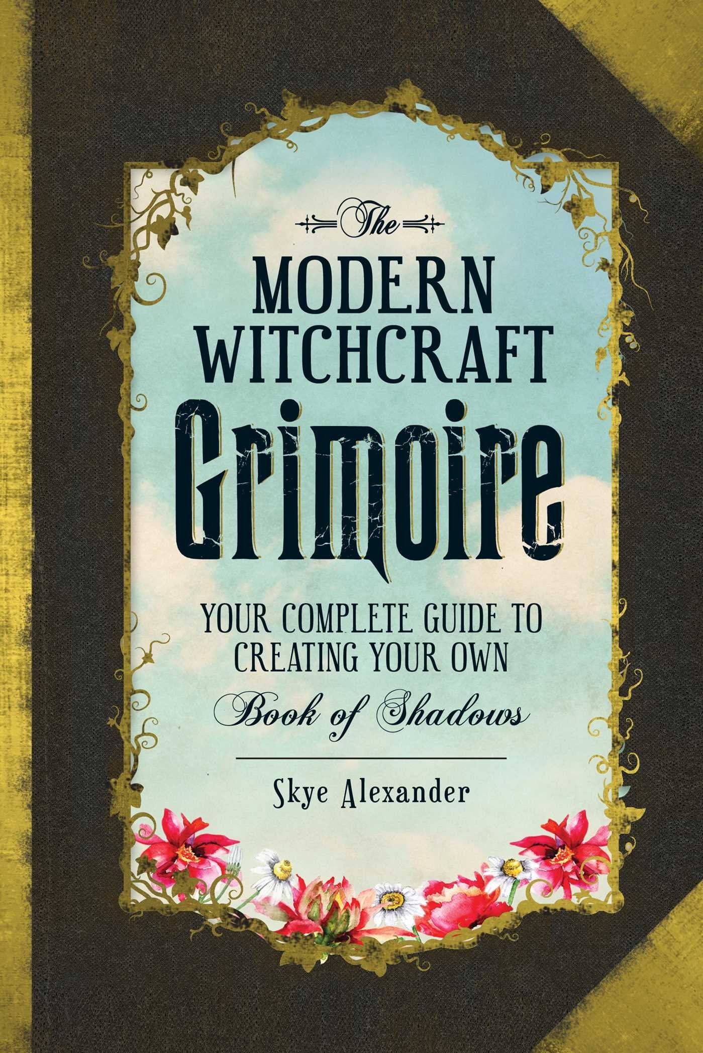 The Modern Witchcraft Grimoire: Your Complete Guide to Creating Your Own Book of Shadows (Modern Witchcraft Magic, Spells, Rituals) Religion & Esotericism