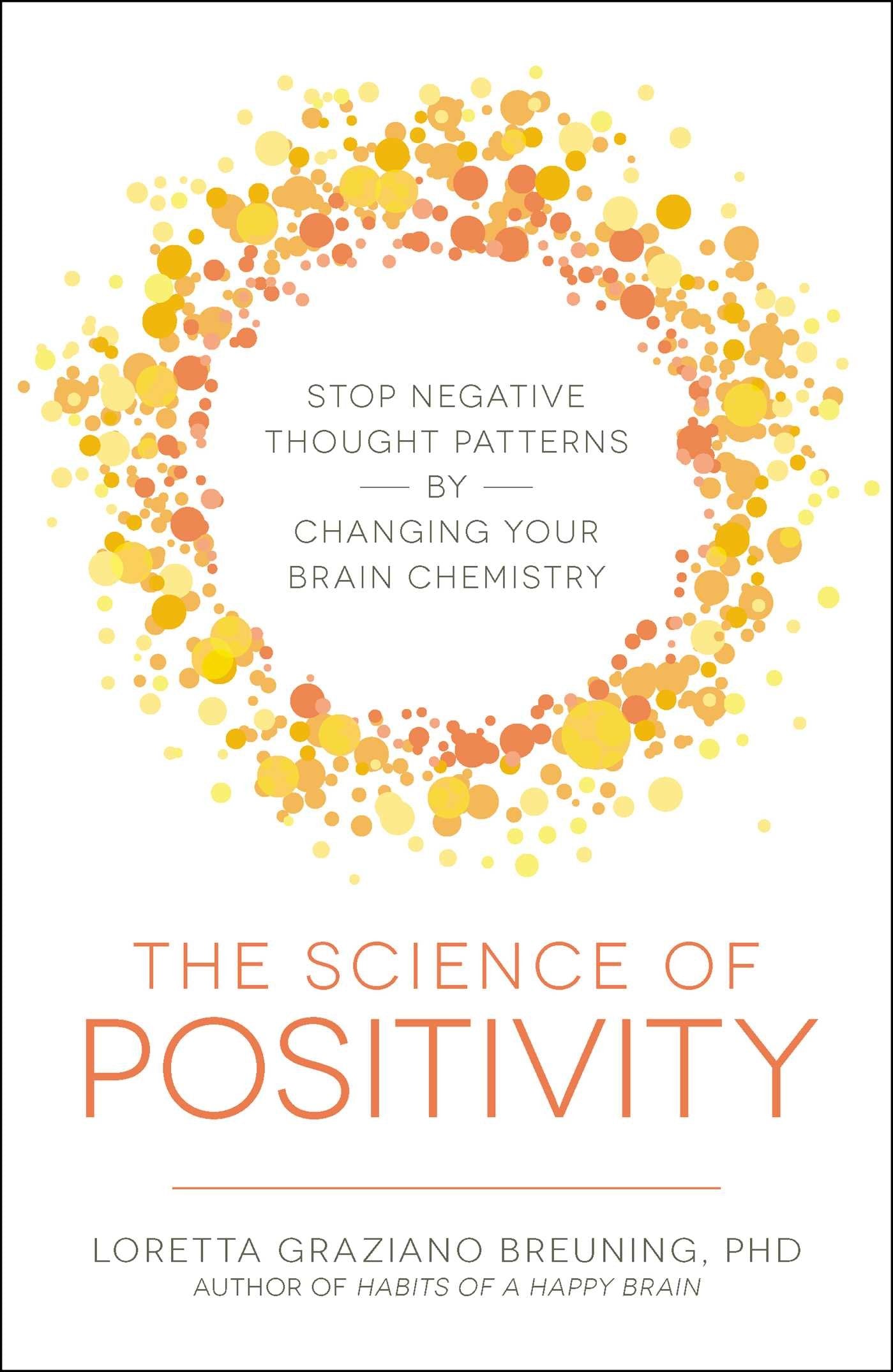 The Science of Positivity: Stop Negative Thought Patterns by Changing Your Brain Chemistry Business, Finance & Career
