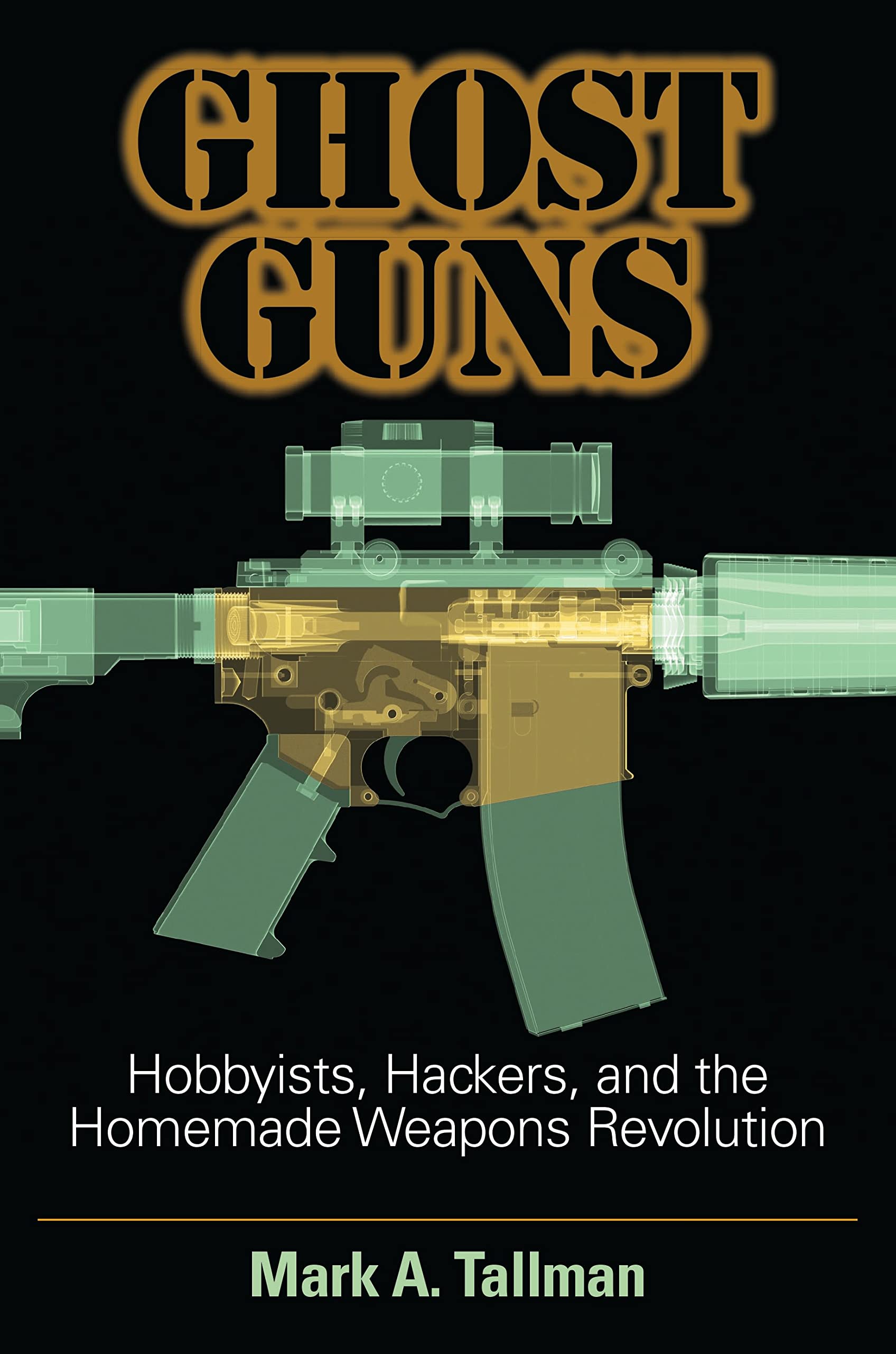 Ghost Guns: Hobbyists, Hackers, and the Homemade Weapons Revolution Books