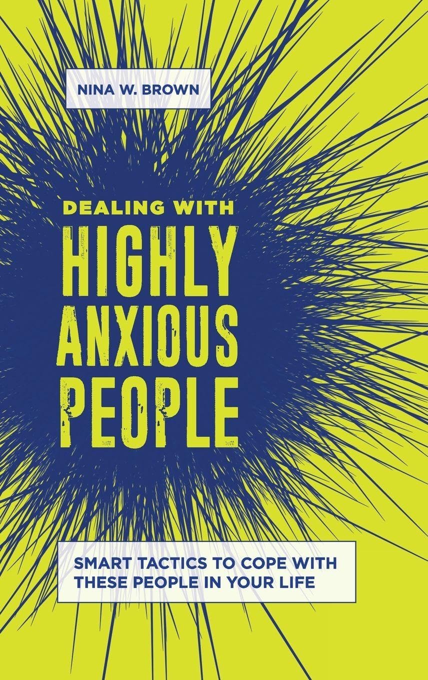 Dealing with Highly Anxious People: Smart Tactics to Cope with These People in Your Life Parents & Children