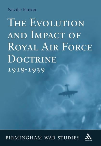 Evolution and Impact of Royal Air Force Doctrine, 1919-1939 (Birmingham War Series) Politics & History