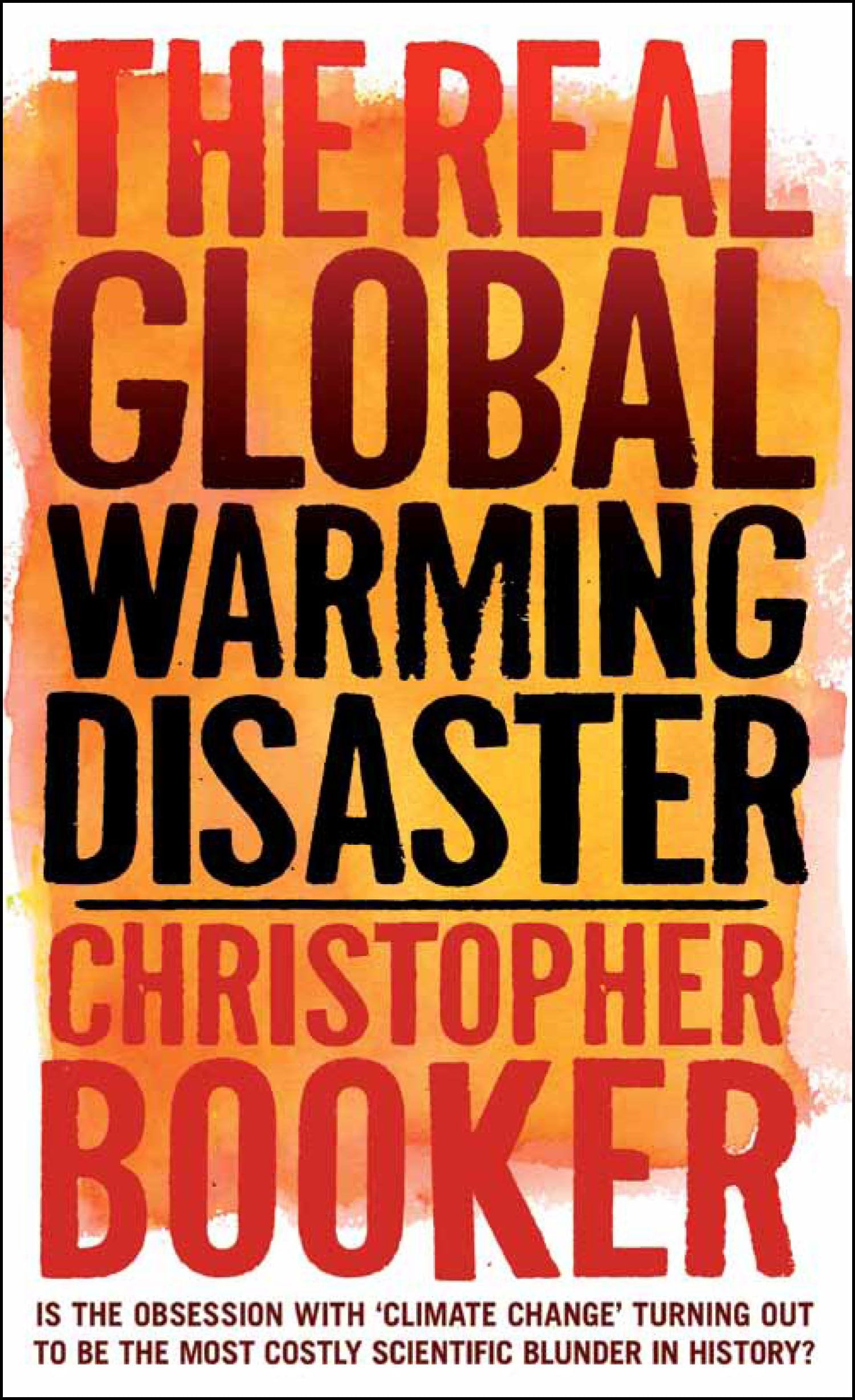 The Real Global Warming Disaster: Is the Obsession with 'Climate Change' Turning Out to be the Most Costly Scientific Blunder in History? Business, Finance & Career