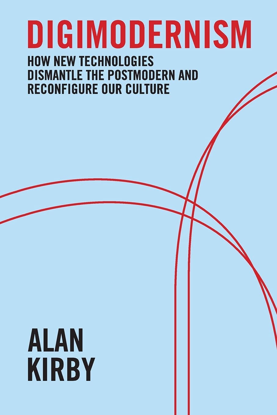 Digimodernism: How New Technologies Dismantle the Postmodern and Reconfigure Our Culture Law