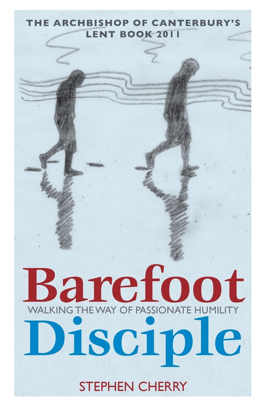 Barefoot Disciple: Walking the Way of Passionate Humility: Walking the Way of Passionate Humility The Archbishop of Canterbury's Lent Book 2011 Religion & Esotericism