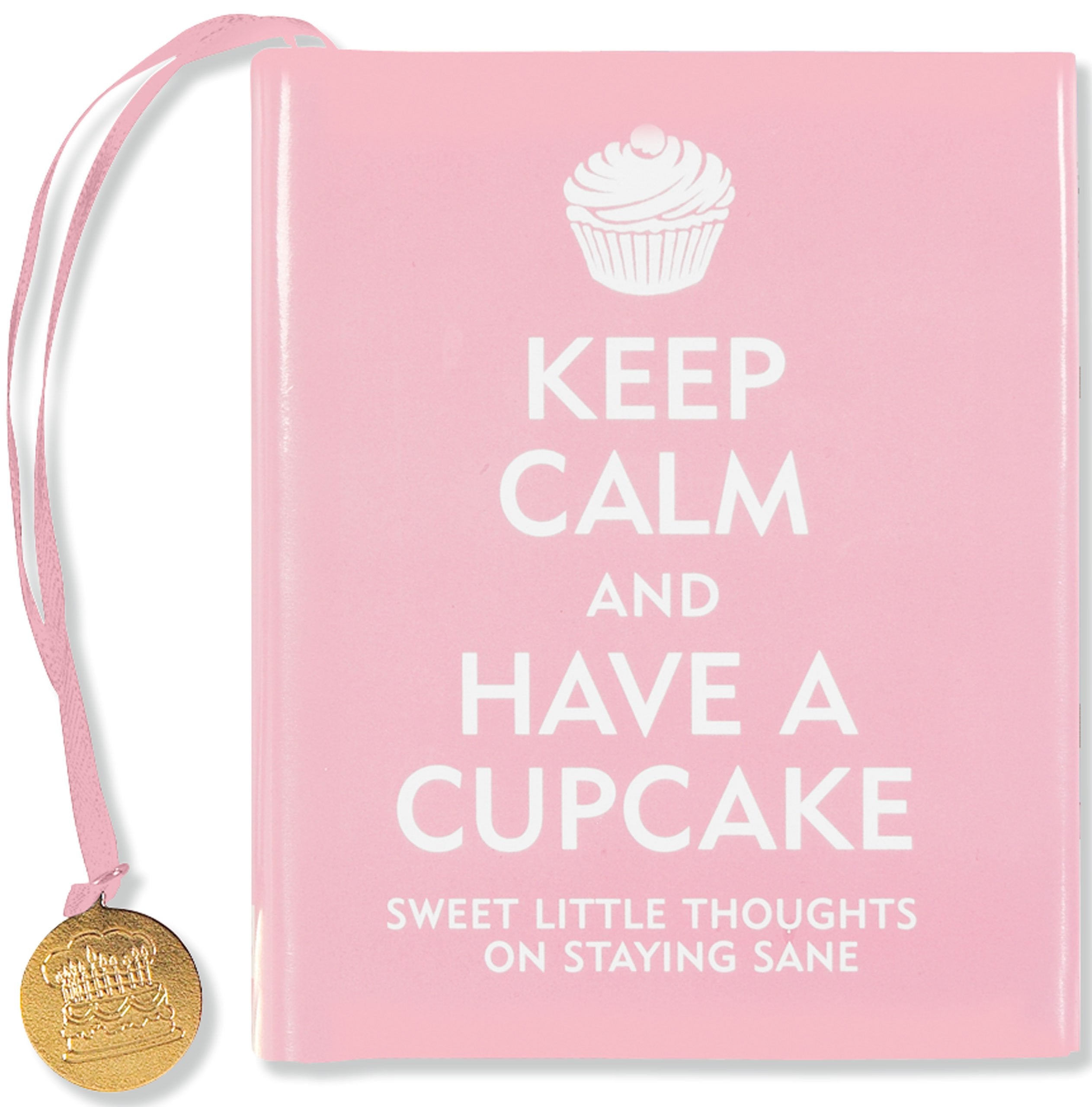 Keep Calm and Have a Cupcake: Sweet Little Thoughts on Staying Sane Business, Finance & Career