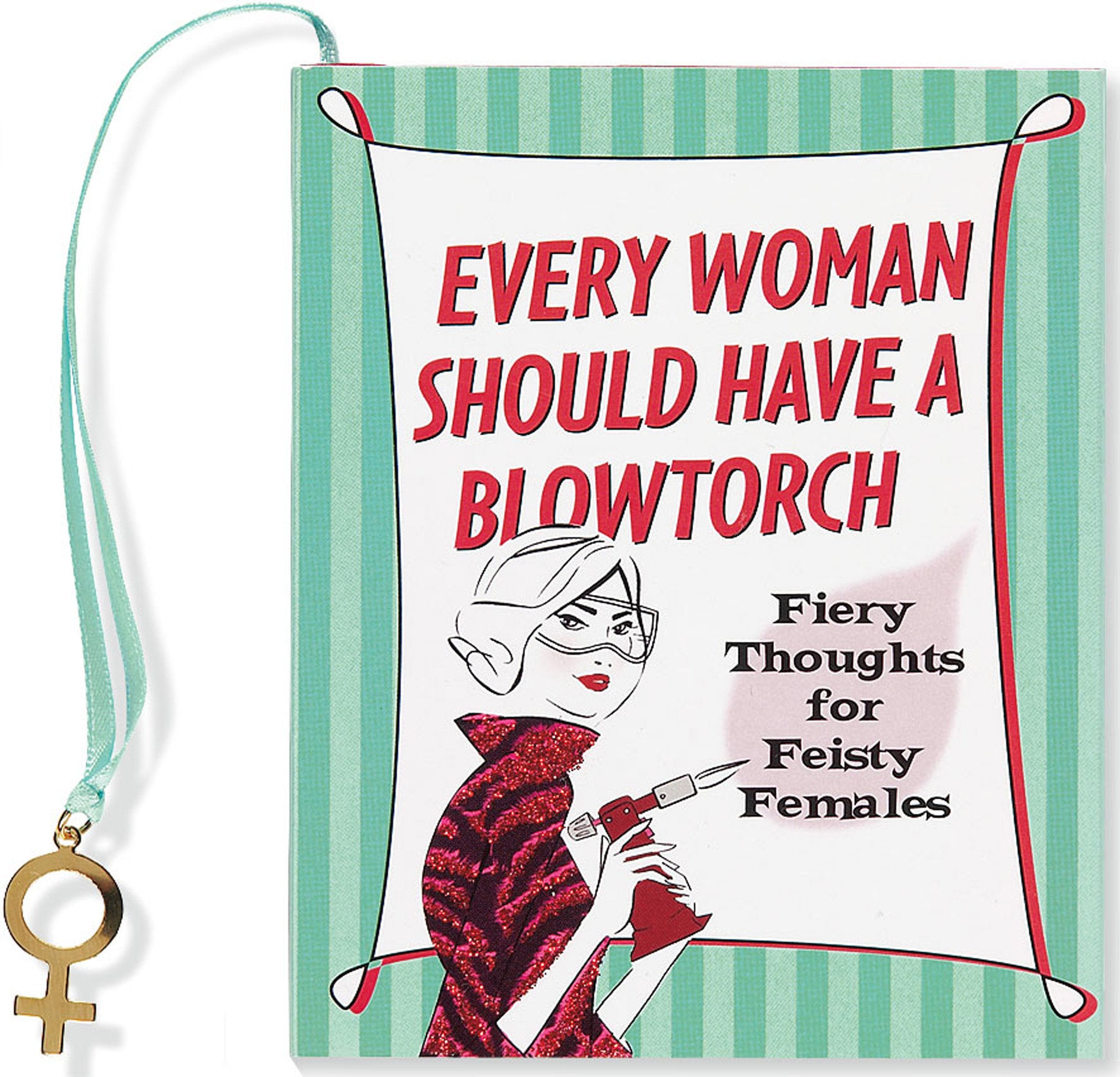 Every Woman Should Have a Blowtorch: Fiery Thoughts for Feisty Females book