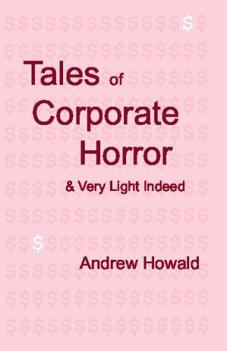 Tales Of Corporate Horror: & Very Light Indeed Essays & Short Stories