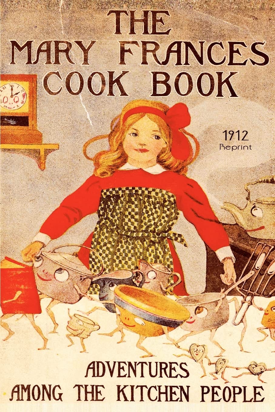 The Mary Frances Cook Book: or Adventures Among the Kitchen People Cooking & Enjoying