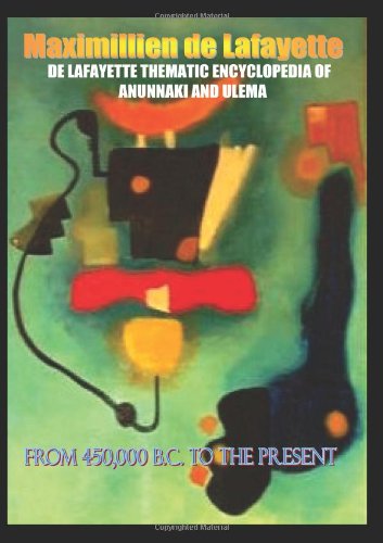 De Lafayette Thematic Encyclopedia of Anunnaki and Ulema from 450,000 B.c. to the Present: Everything About the Extraterrestrial, Intraterrestrial, Occult & Supernatural World of the Anunnaki Religion & Esotericism
