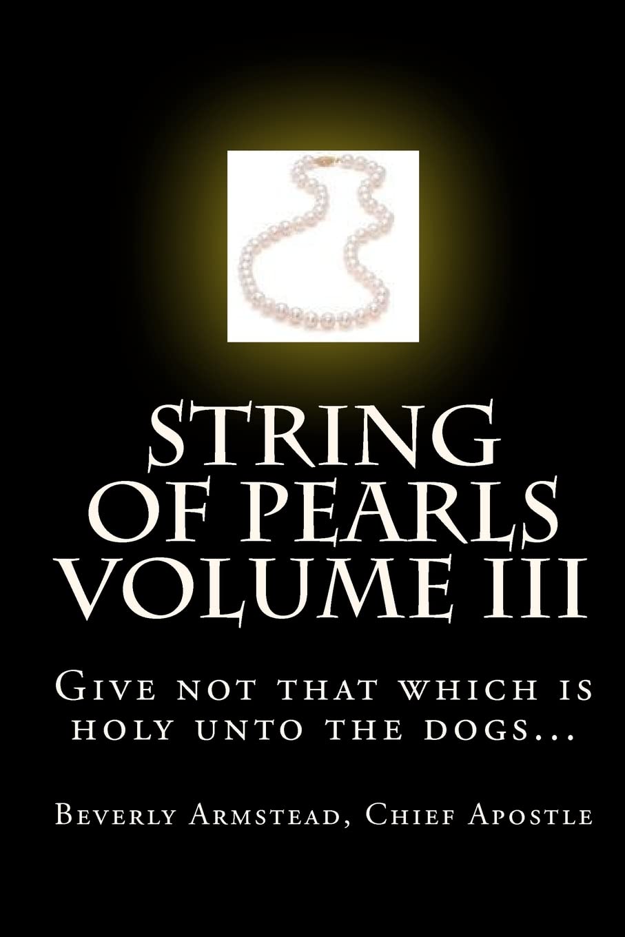 String of Pearls Volume III: Give not that which is holy unto the dogs... Religion & Esotericism
