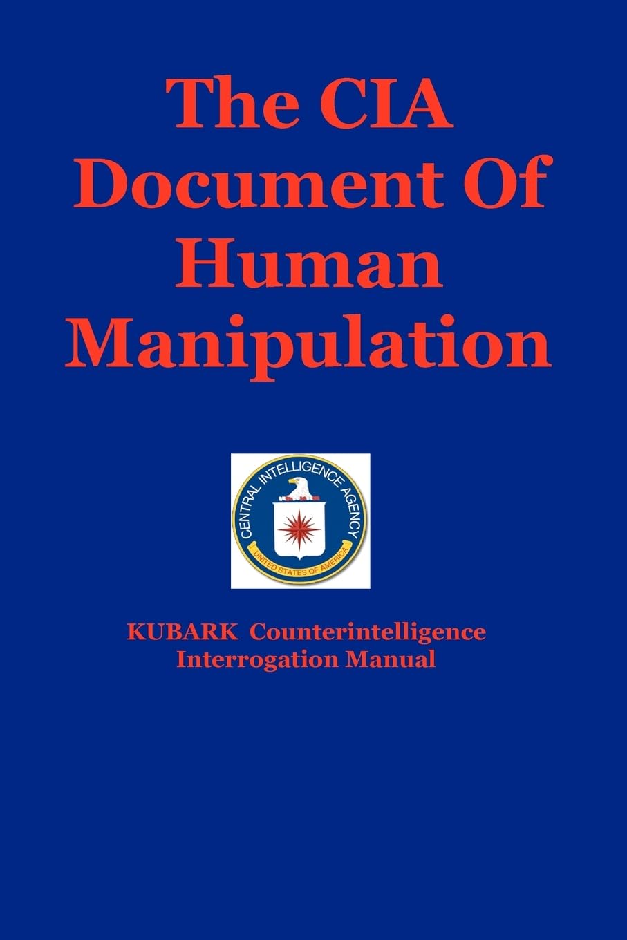 The CIA Document Of Human Manipulation: Kubark Counterintelligence Interrogation Manual book