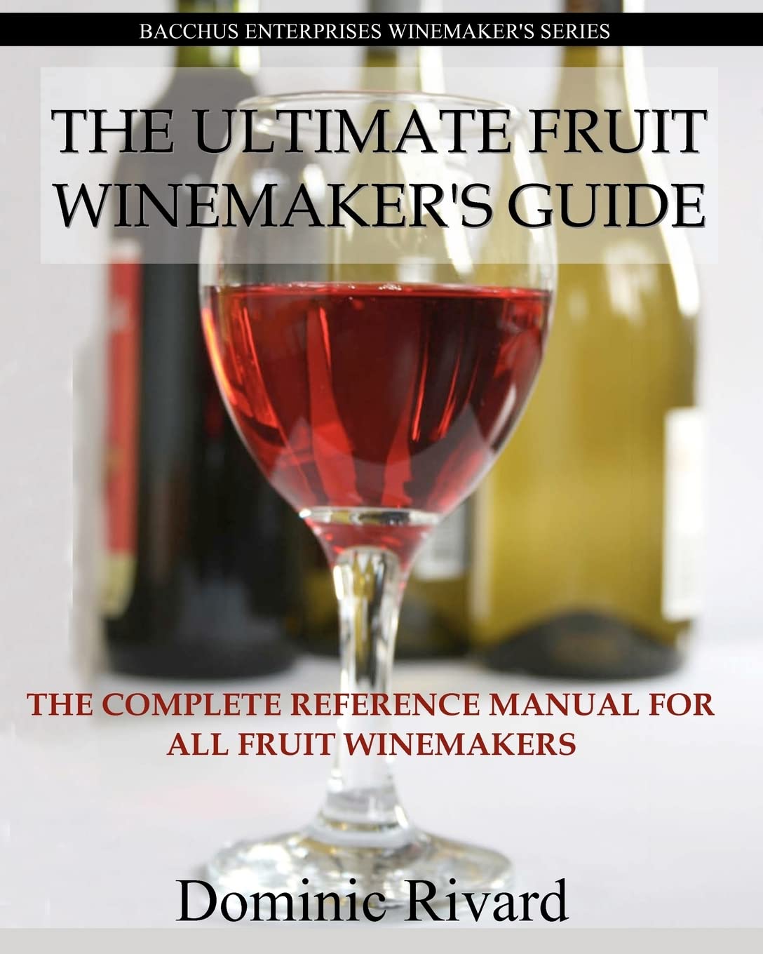 The Ultimate Fruit Winemaker's Guide: The Complete Reference Manual For All Fruit Winemakers (Bacchus Enterprises Winemakers) Cooking & Enjoying