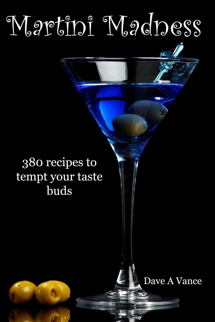 Martini Madness: 380 Recipes To Tempt Your Taste Buds Cooking & Enjoying