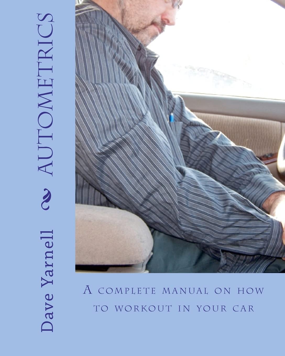 Autometrics: A Complete Manual On How To Workout In Your Car Health, Nutrition & Fitness