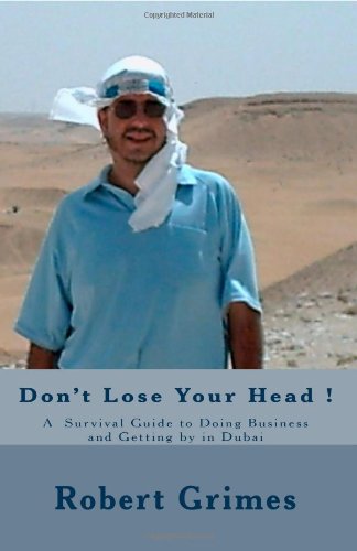 Don't Lose Your Head !: A Survival Guide To Doing Business And Getting By In Dubai book