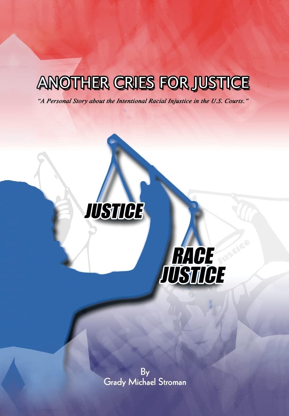 Another Cries for Justice: A Personal Story About the Intentional Racial Injustice in the U.s. Courts Law