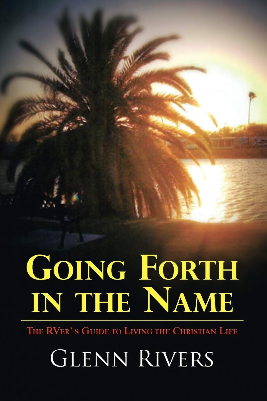 Going Forth in the Name: The RVer' s Guide to Living the Christian Life: The Rver’ S Guide to Living the Christian Life Religion & Esotericism