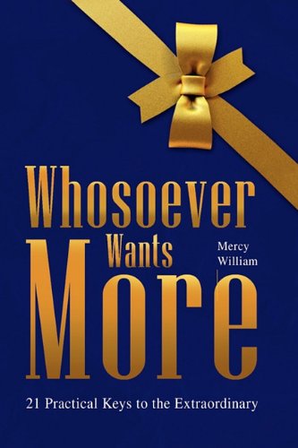 Whosoever Wants More: 21 Practical Keys to the Extraordinary Lifestyle