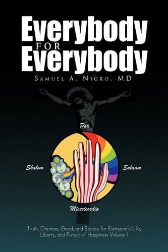 Everybody for Everybody: Truth, Oneness, Good, and Beauty for Everyone's Life, Liberty, and Pursuit of Happiness Volume I Religion & Esotericism