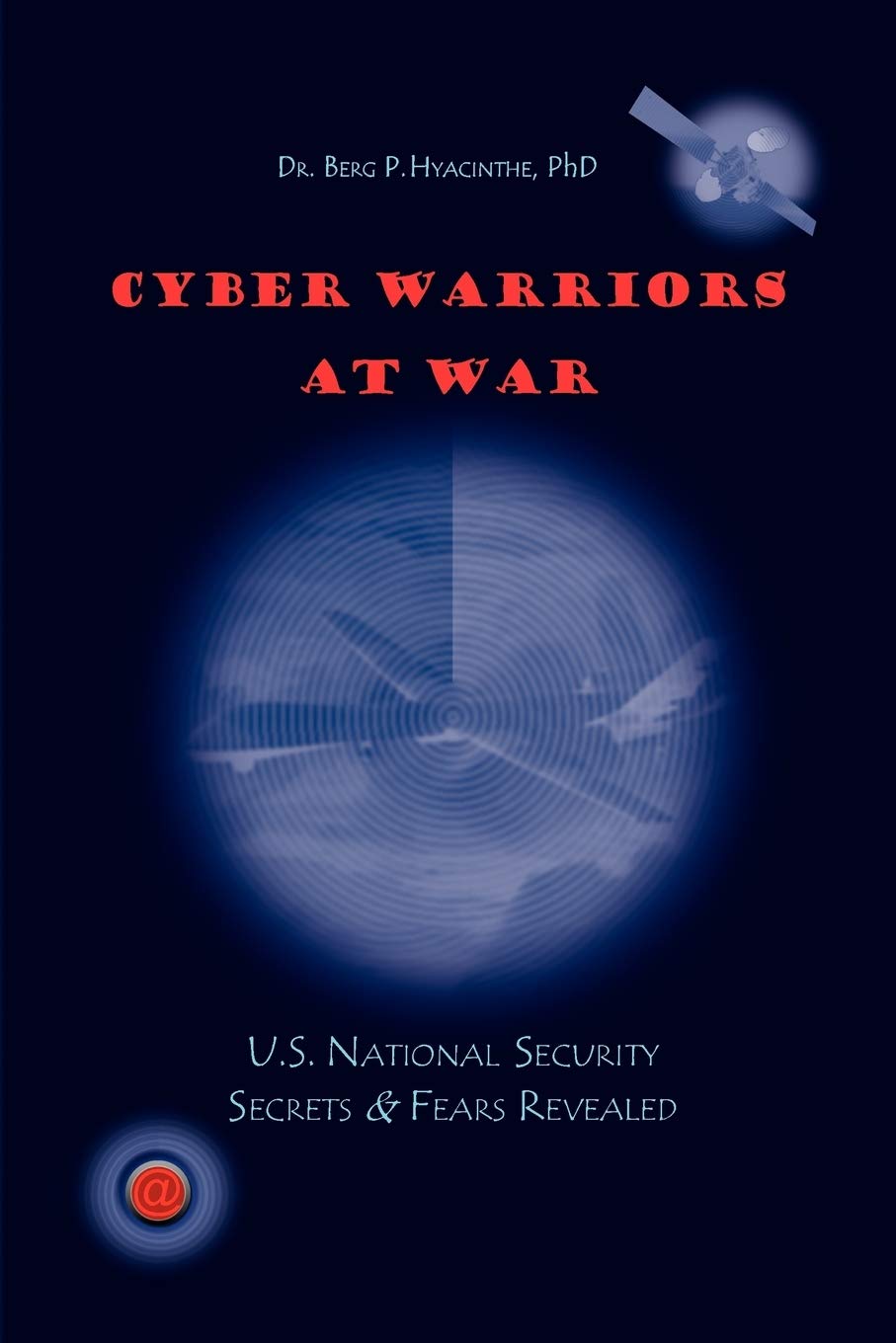 Cyber Warriors at War: U.S. National Security Secrets & Fears Revealed book