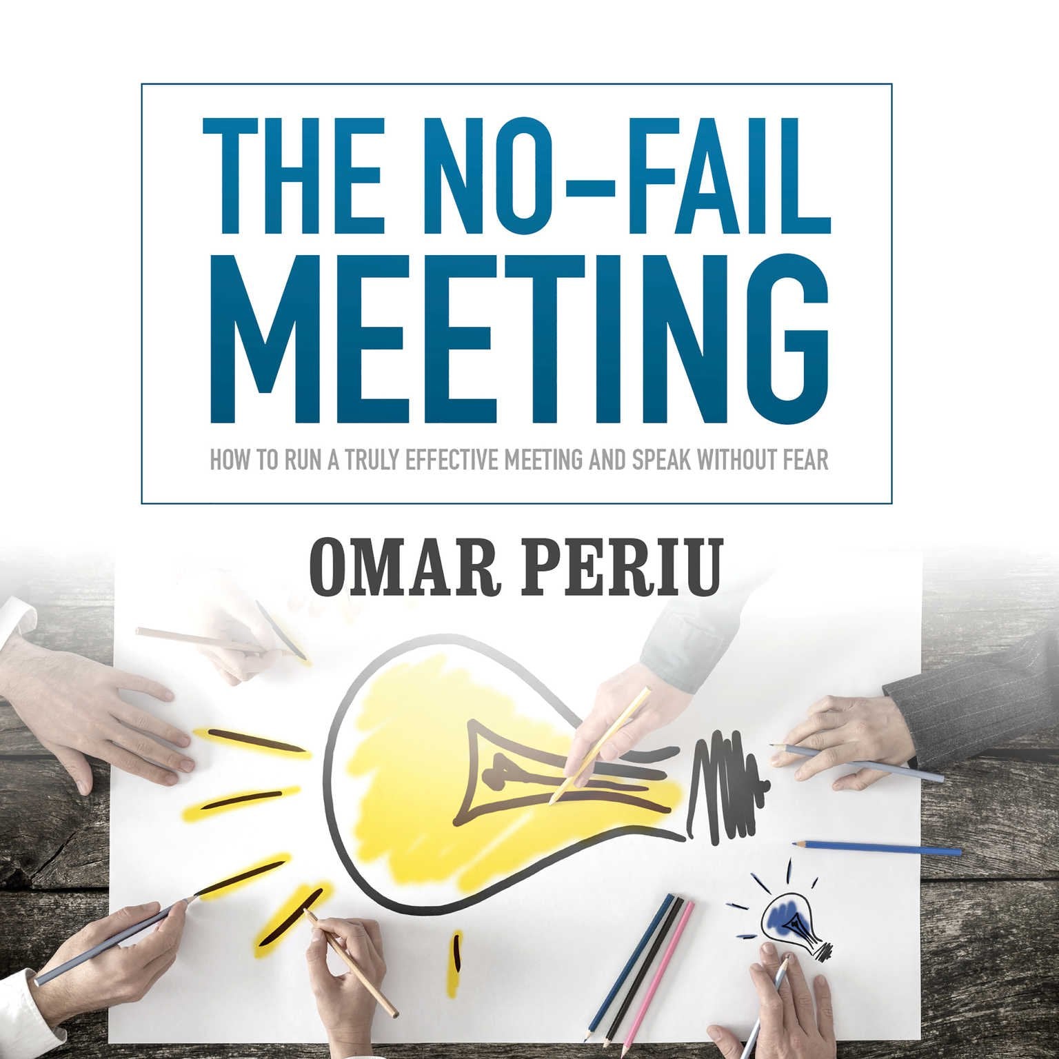 The No-Fail Meeting: How to Run a Truly Effective Meeting and Speak Without Fear Business, Finance & Career