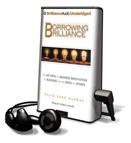 Borrowing Brilliance: The Six Steps to Business Innovation by Building on the Ideas of Others (Playaway Adult Nonfiction) Business, Finance & Career