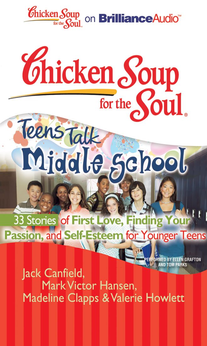 Chicken Soup for the Soul Teens Talk Middle School: 33 Stories of First Love, Finding Your Passion, and Self-esteem for Younger Teens Education