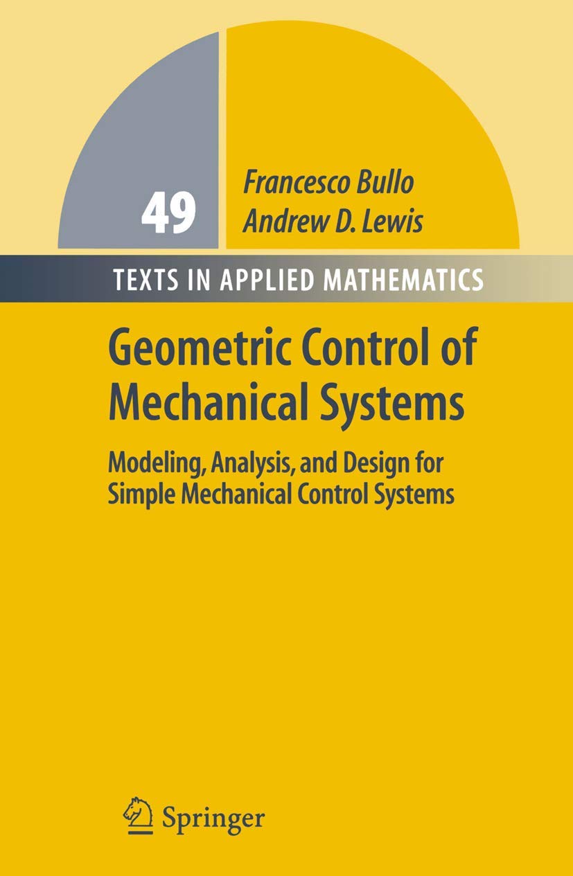 Geometric Control of Mechanical Systems: Modeling, Analysis, and Design for Simple Mechanical Control Systems (Texts in Applied Mathematics, Band 49) Business & Technology