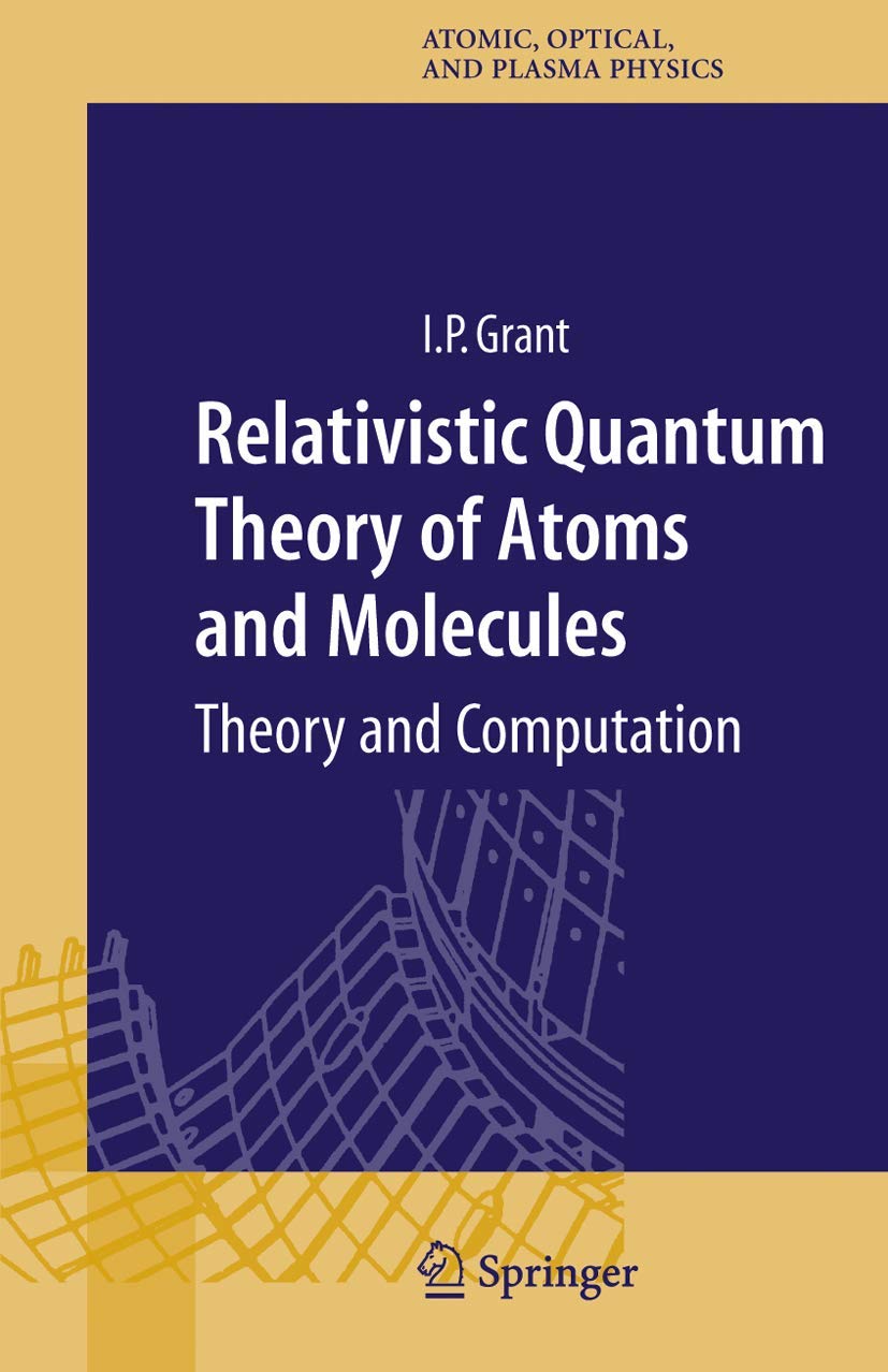 Relativistic Quantum Theory of Atoms and Molecules: Theory and Computation (Springer Series on Atomic, Optical, and Plasma Physics, Band 40) Natural Sciences