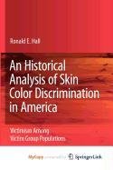 An Historical Analysis of Skin Color Discrimination in America: Victimism Among Victim Group Populations Social Sciences