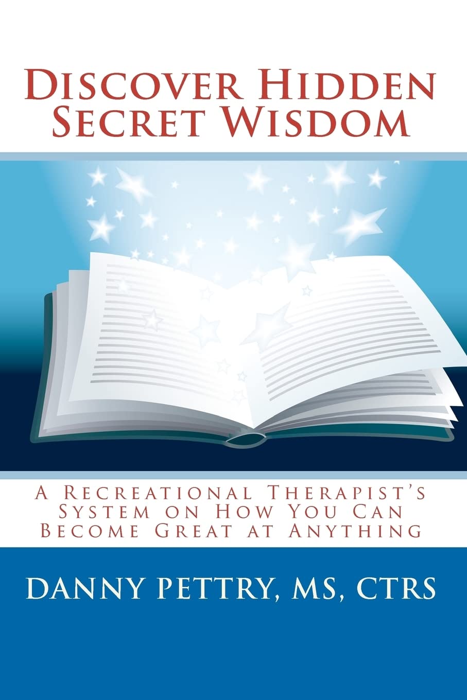Discover Hidden Secret Wisdom: A Recreational Therapist's System on How You Can Become Great at Anything Lifestyle
