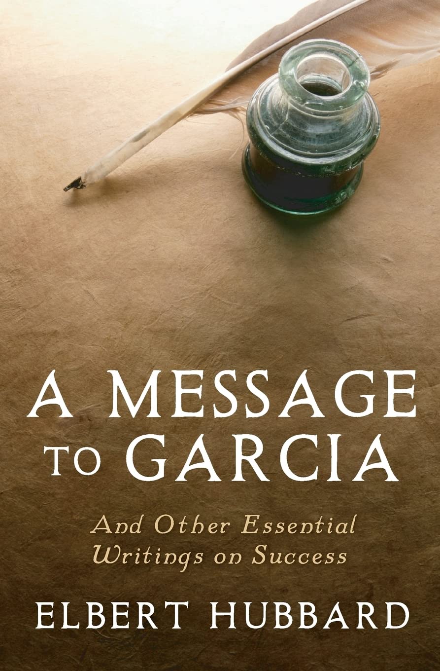 A Message to Garcia: And Other Essential Writings on Success Philosophy