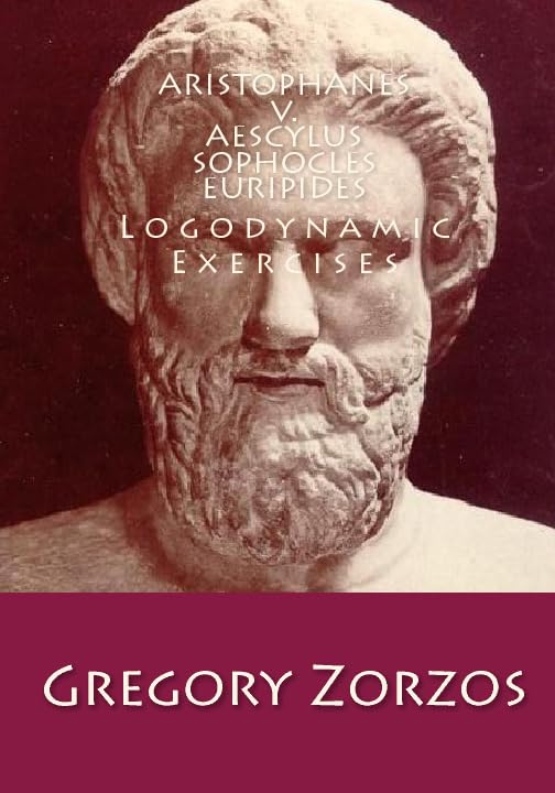 Aristophanes v. Aescylus - Sophocles - Euripides: Logodynamic Exercises Books