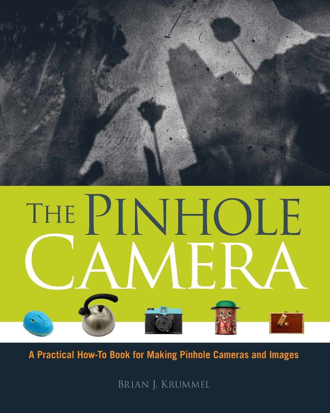 The Pinhole Camera: A Practical How-to Book for Making Pinhole Cameras and Images Photography