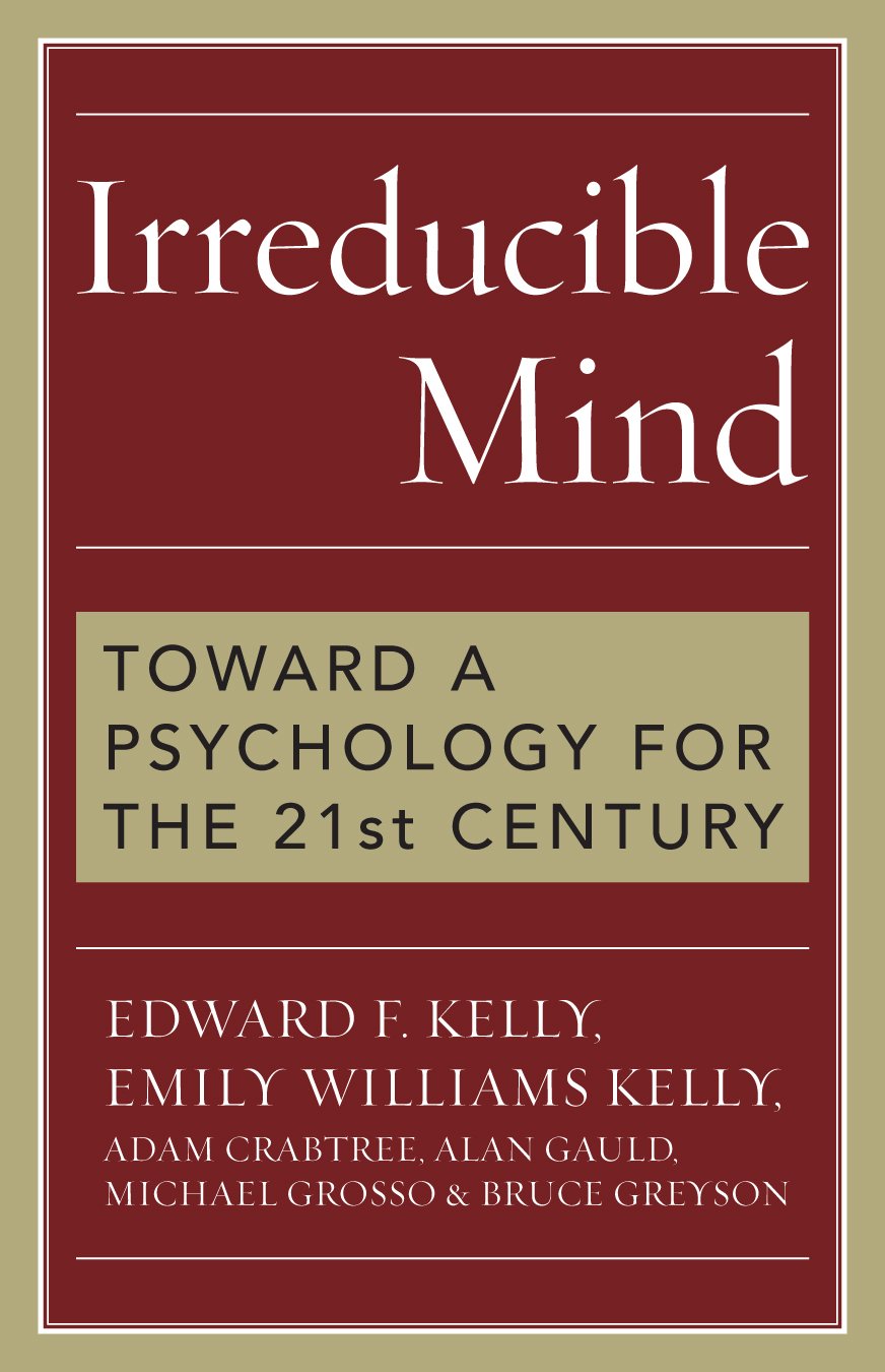 Irreducible Mind: Toward a Psychology for the 21st Century Medicine