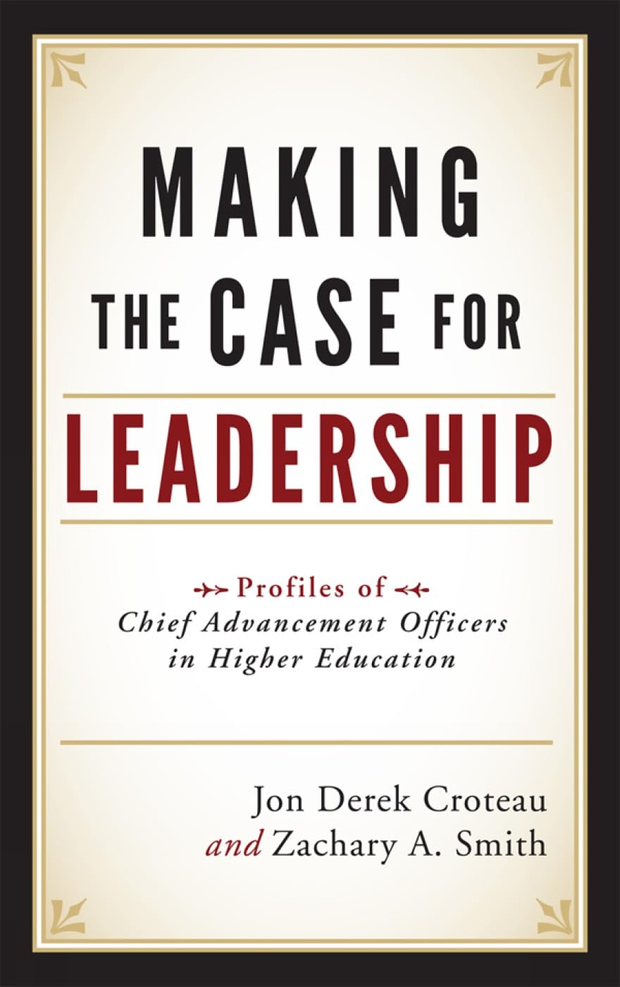 Making the Case for Leadership: Profiles of Chief Advancement Officers in Higher Education Business, Finance & Career