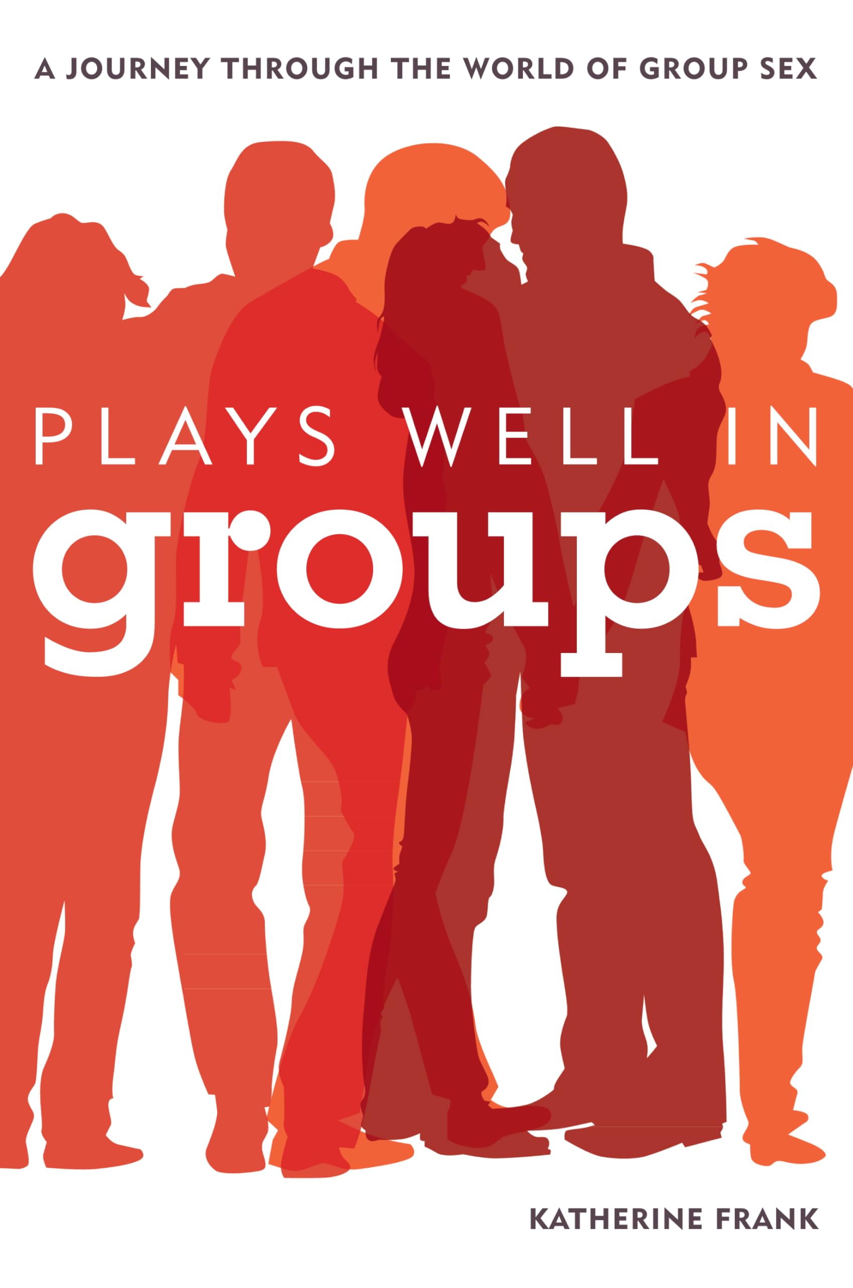Plays Well in Groups: A Journey Through the World of Group Sex book