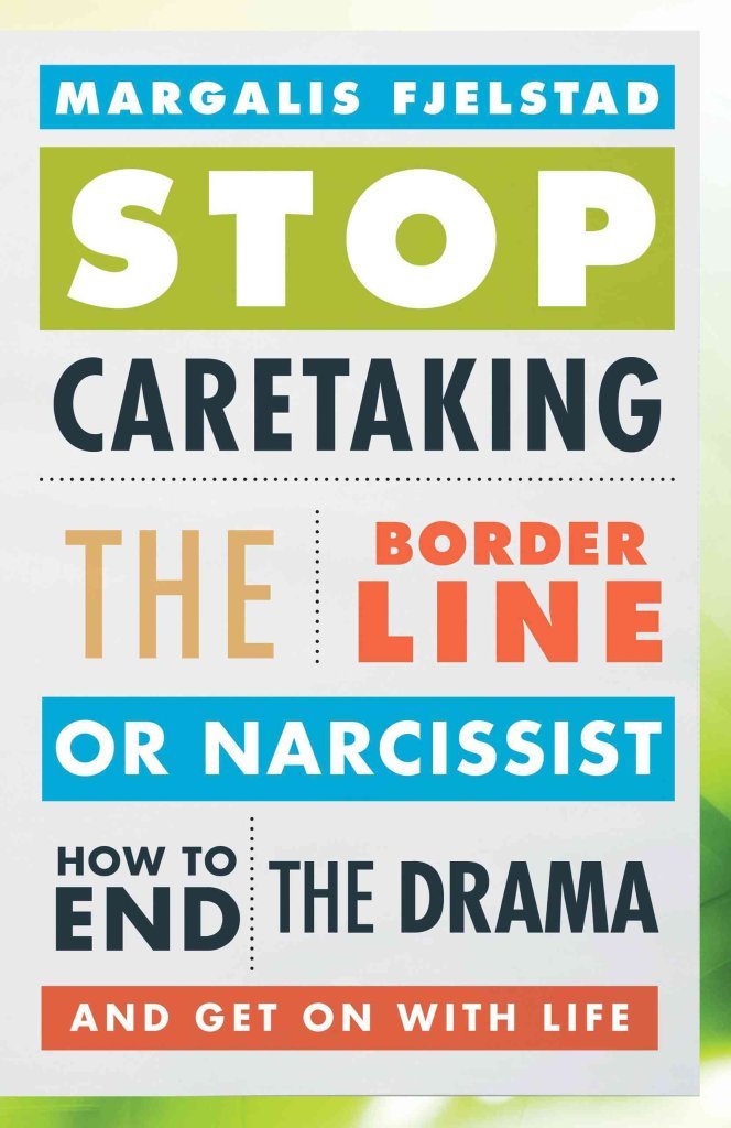 Stop Caretaking the Borderline or Narcissist: How to End the Drama and Get on With Life Medicine