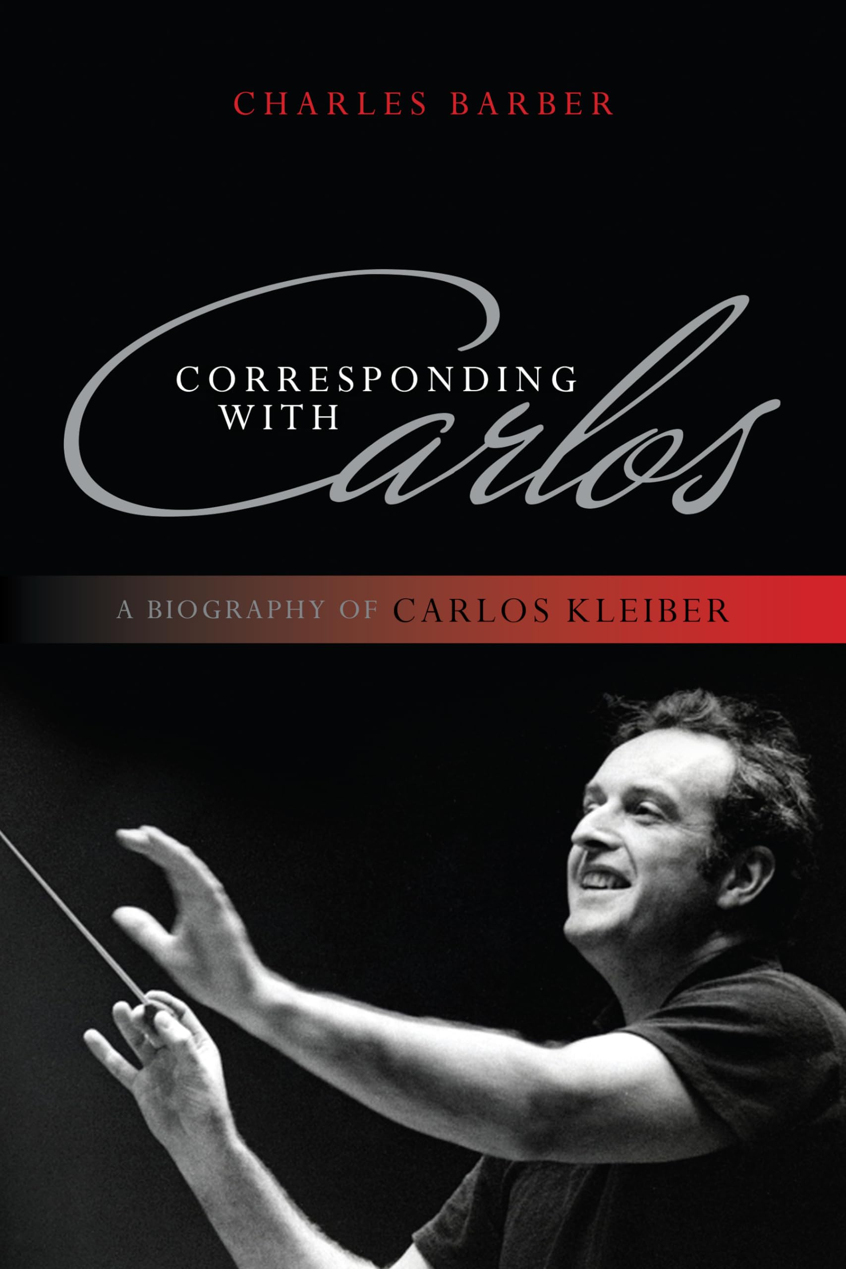 Corresponding with Carlos: A Biography of Carlos Kleiber Art & Literature