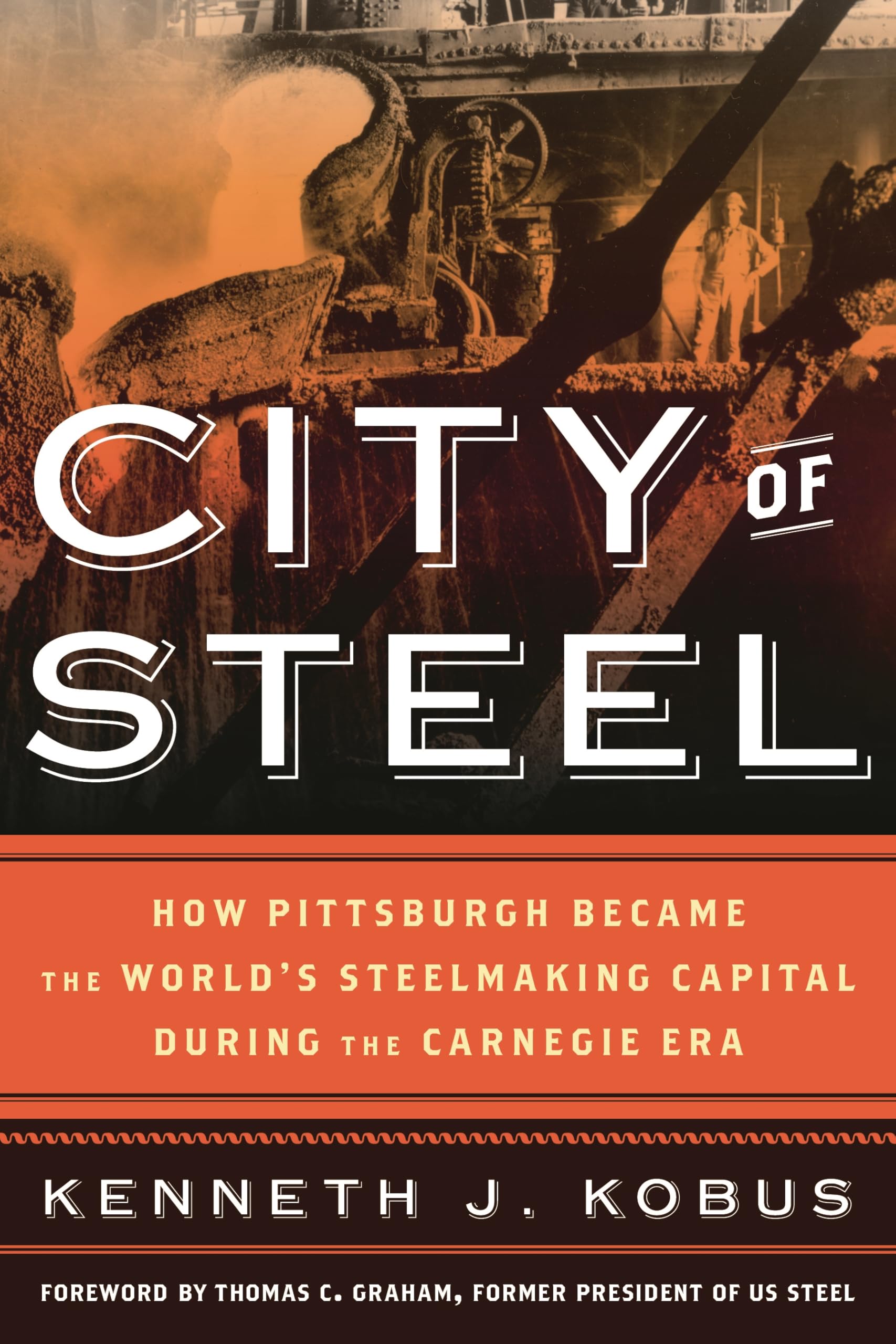 City of Steel: How Pittsburgh Became the World's Steelmaking Capital during the Carnegie Era Business & Technology