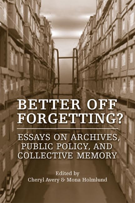 Better Off Forgetting?: Essays on Archives, Public Policy and Collective Memory Social Sciences